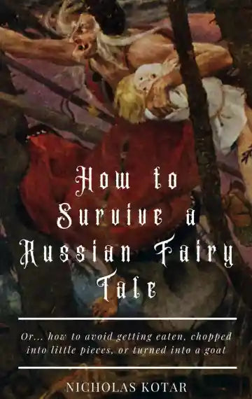How to Survive a Russian Fairy Tale:  Or...how to avoid getting eaten, chopped into little pieces, or turned into a goat