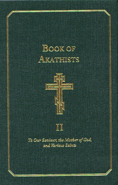 Book of Akathists: To Our Saviour, the Holy Spirit, the Mother of God, and Various Saints, Volume II