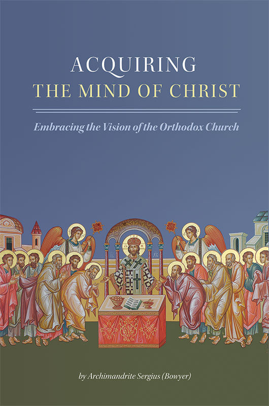Acquiring the Mind of Christ: Embracing the Vision of the Orthodox Church