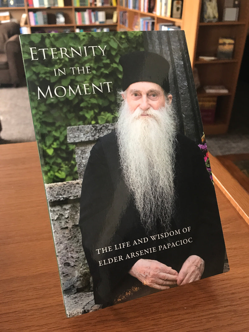 Eternity in the Moment:  The Life and Wisdom of Elder Arsenie Papacioc