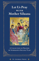 Let Us Pray with Mother Silouana- A Collection of Prayers by Mother Silouana Vlad
