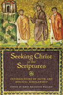 Seeking Christ in the Scriptures: Intersections of Faith and Biblical Scholarship