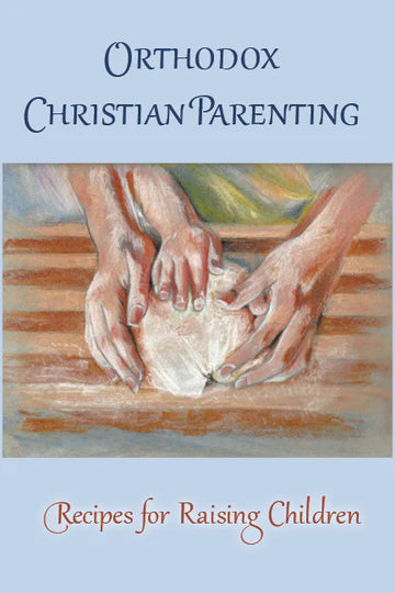 Orthodox Christian Parenting: Recipes for Raising Them Right