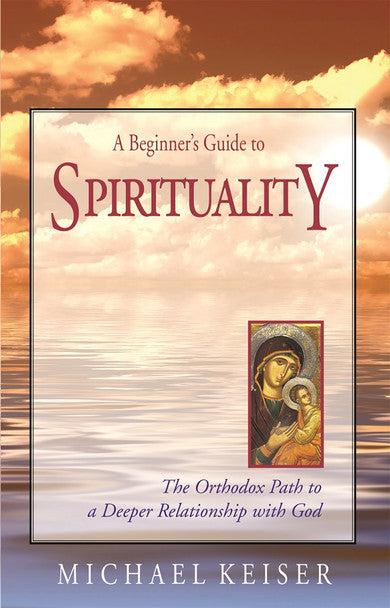 A Beginner’s Guide to Spirituality: The Orthodox Path to a Deeper Relationship with God