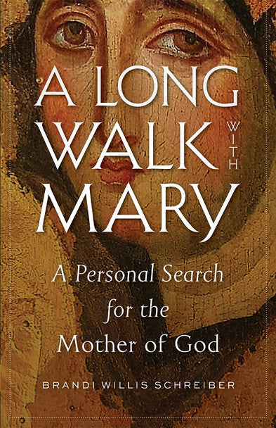 A Long Walk with Mary: A Personal Search for the Mother of God