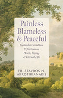 Painless, Blameless, & Peaceful: Orthodox Christian Reflections on Death, Dying, & Eternal Life