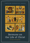 Popular Patristics 03: Sermons on the Life of Christ- St. John Chrysostom