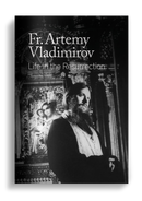Fr. Artemy Vladimirov:  Life in the Resurrection: An Autobiographical Narrative
