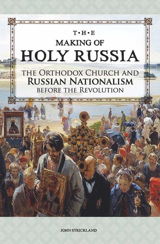 The Making of Holy Russia: The Orthodox Church and Russian Nationalism before the Revolution