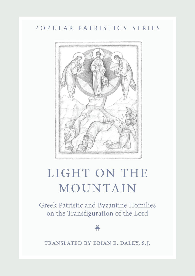 Popular Patristics 48 Light on the Mountain: Greek Patristic and Byzantine Homilies on the Transfiguration of the Lord