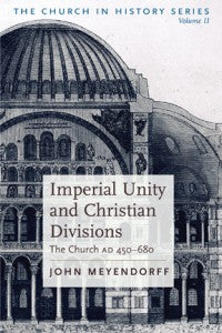 The Church in History Volume II: Imperial Unity & Divisions, The Church From AD 450-680