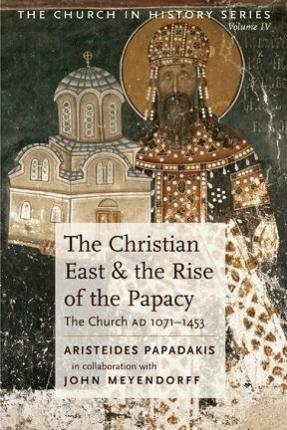 The Church in History Volume IV: Christian East & the Rise of the Papacy, The Church from 1071-1453