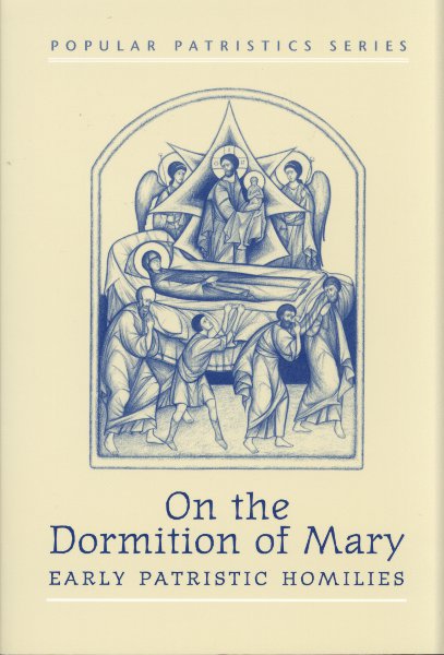 Popular Patristics 18 On the Dormition of Mary: Early Patristic Homilies