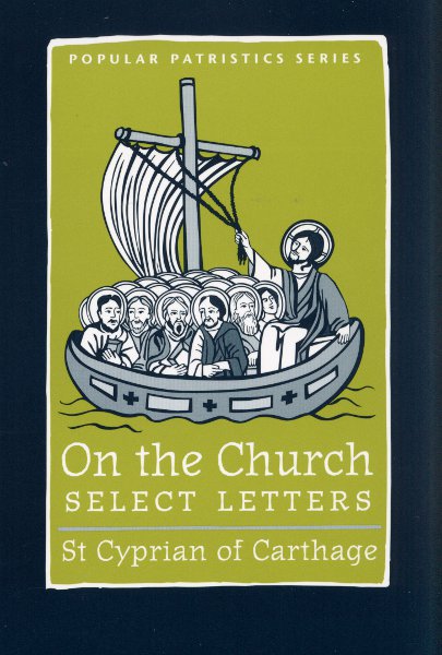 Popular Patristics 33 On the Church - Select Letters: St. Cyprian of Carthage