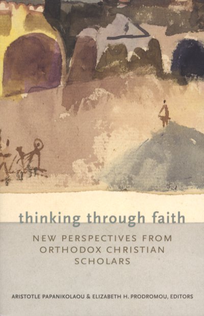 Thinking Through Faith: Understanding and Acquiring the Orthodox Christian Mind