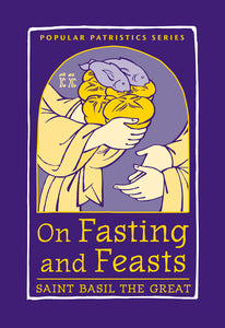 Popular Patristics 50 On Fasting and Feasts:  St. Basil the Great