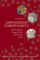 Orthodox Christianity Volume IV: The Worship and Liturgical Life of the Orthodox Church