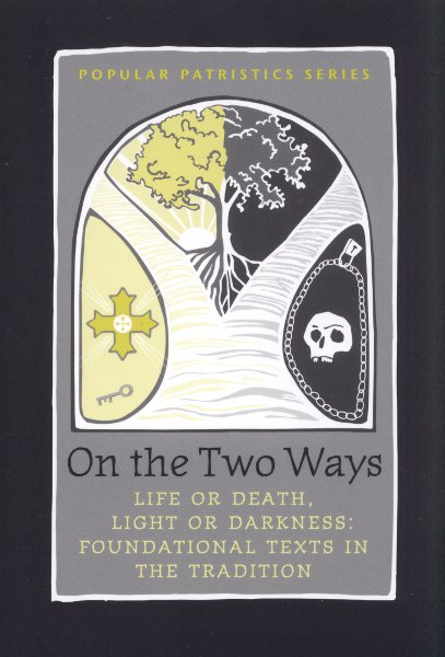 Popular Patristics 41 On the Two Ways:  Life or Death, Light or Darkness: Foundational Texts in the Tradition
