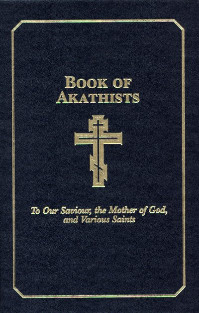 Book of Akathists: To Our Saviour, the Mother of God and Various Saints, Volume I