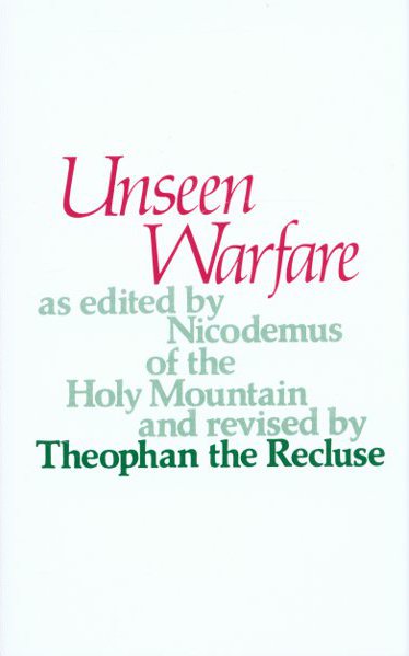 Unseen Warfare: as edited by Nicodemus of the Holy Mountain and Revised by Theophan the Recluse