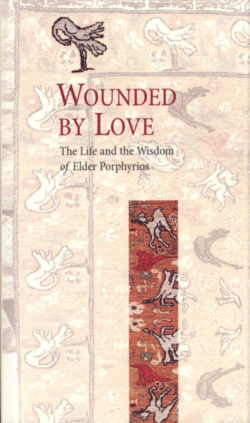 Wounded By Love: The Life and the Wisdom of Saint Porphyrios