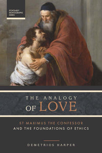 The Analogy of Love: St. Maximus the Confessor and the Foundations of Ethics