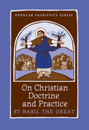 Popular Patristics 47 On Christian Doctrine & Practice:  St. Basil the Great