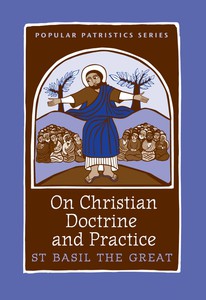 Popular Patristics 47 On Christian Doctrine & Practice:  St. Basil the Great