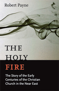 The Holy Fire: The Story of the Early Centuries of the Christian Church in the Near East