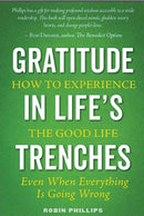 Gratitude in Life’s Trenches:  How to Experience the Good Life Even When Everything is Going Wrong