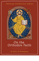 Popular Patristics 62 On the Orthodox Faith: Vol 3 Of The Fount of Knowledge