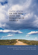 Indication of the Way into the Kingdom of Heaven: An Introduction to Christian Life, By St. Innocent of Alaska