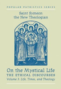 Popular Patristics 16 On the Mystical Life, The Ethical Discourses: St. Symeon the New Theologian, Volume III: Life, Times and Theology